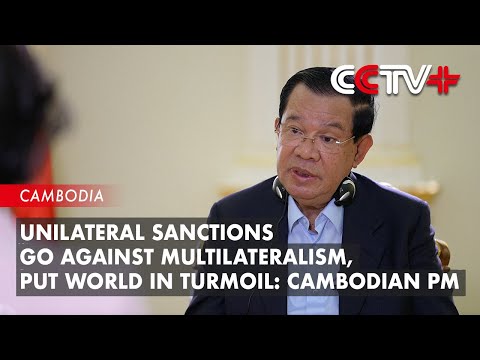 Unilateral Sanctions Go Against Multilateralism, Put World in Turmoil: Cambodian PM