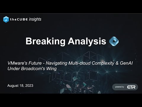 Breaking Analysis: VMware&#039;s Future - Navigating Multi cloud Complexity &amp; GenAI Under Broadcom&#039;s Wing